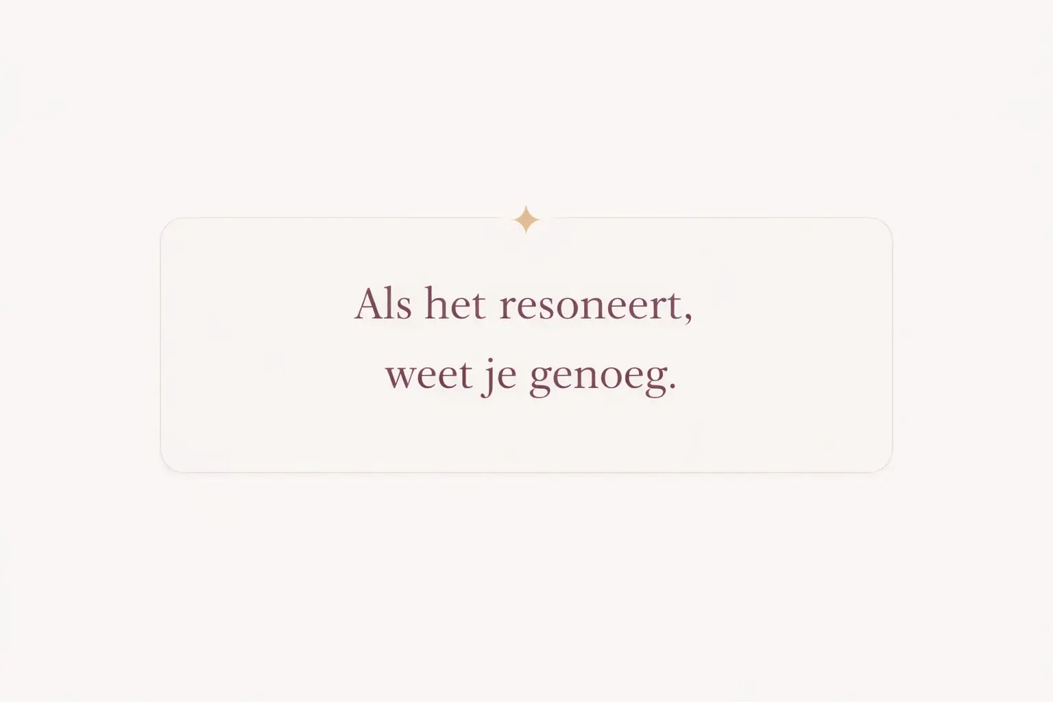als het resoneert, weet je genoeg